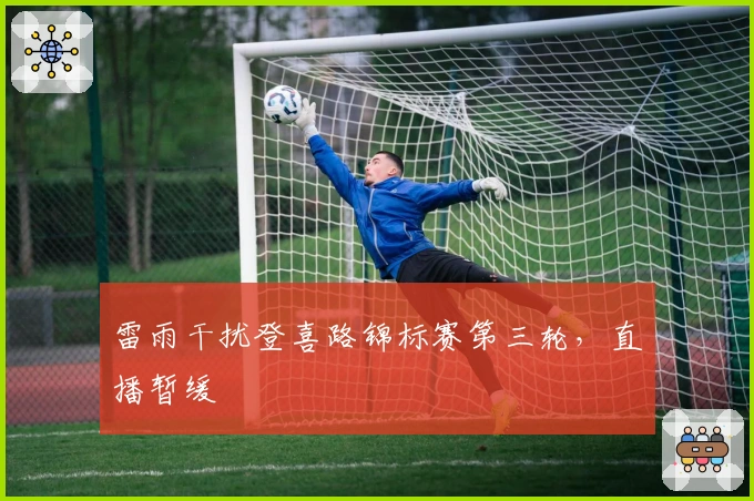 雷雨干扰登喜路锦标赛第三轮，直播暂缓