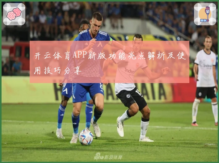 开云体育APP新版功能亮点解析及使用技巧分享