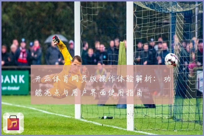 开云体育网页版操作体验解析:功能亮点与用户界面使用指南
