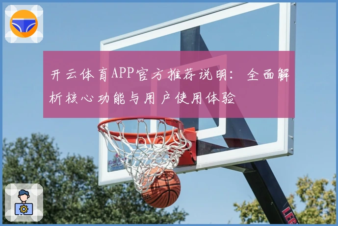 开云体育APP官方推荐说明：全面解析核心功能与用户使用体验
